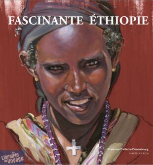 Editions Magellan & Cie - Beau livre - Fascinante Ethiopie (Françoise Caillette-Deneubourg)