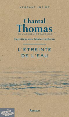 Editions Arthaud - Collection Versant intime - L'étreinte de l'eau : entretiens avec Fabrice Lardreau