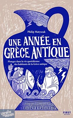 First Editions - Essai - Une année en Grèce antique : plongez dans la vie quotidienne des habitants de la Grèce antique - Philip Matyszak