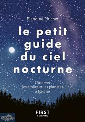 Editions First - Guide - Le petit guide du ciel nocturne - Observer les étoiles et les planètes à l'œil nu