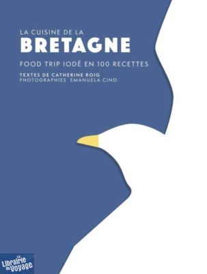 Editions Hachette - Beau livre - La cuisine de la Bretagne - Food trip iodé en 100 recettes (Catherine Roig)