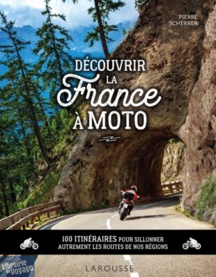 Editions Larousse - Beau livre - Découvrir la France à moto (100 itinéraires pour sillonner autrement les routes de nos régions)