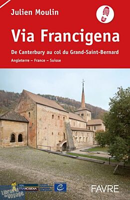 Editions Favre - Guide de Randonnée - La Via Francigena - De Canterbury au col du Grand Saint-Bernard