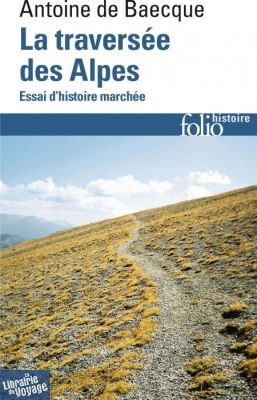 Gallimard - Livre de poche (Folio) - La traversée des Alpes (essai d'histoire marchée)