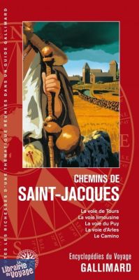 Gallimard - Encyclopédie du Voyage - Chemins de Saint-Jacques (La voie de Tours, la voie limousine, la voie du Puy, la voie d'Arles, le Camino)