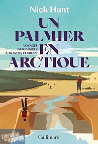 Gallimard - Roman - Un palmier en Arctique - Voyages imaginaires à travers l'Europe - Nick Hunt 