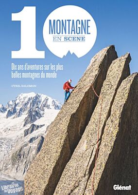 Editions Glénat - Livre - Montagne en scène - 10 ans d'aventures sur les plus belles montagnes du monde