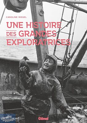 Editions Glénat - Beau Livre - Une histoire des grandes exploratrices (Caroline Riegel)