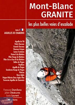 JMéditions - Guide - Mont-Blanc Granite, les plus belles voies d'escalade - Tome 2 : Aiguilles de Chamonix