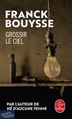 Editions Le Livre de Poche - Roman - Grossir le ciel (Franck Bouysse)