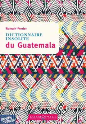 Editions Cosmopole - Guide - Dictionnaire insolite du Guatemala