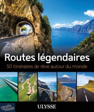 Guide Ulysse - Beau livre - Routes Légendaires, 50 itinéraires de rêve autour du monde