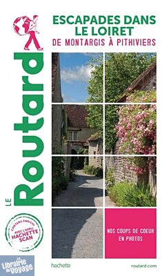 Hachette - Le Guide du Routard - Escapades dans le Loiret (de Montargis à Pithiviers)