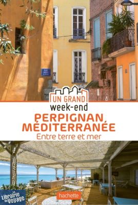Hachette - Guide - Un Grand Week-End à Perpignan, Méditerranée - Entre terre et mer