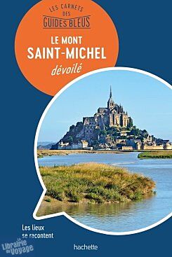 Hachette - Les carnets des Guides Bleus - Le Mont Saint-Michel dévoilé