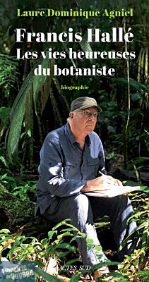 Editions Actes Sud - Biographie - Francis Hallé, les vies heureuses du botaniste