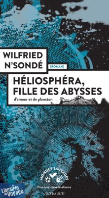 Editions Actes Sud - Collection Mondes Sauvages - Roman - Héliosphéra, fille des abysses (Wilfried N'Sondé)
