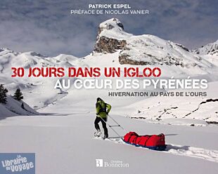Editions Bonneton - Beau Livre - 30 jours dans un igloo au cœur des Pyrénées - Hivernation au pays de l'ours (Patrick Espel) 