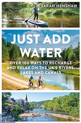 Bloomsbury Publishing - Guide en anglais - Just Add Water (Over 100 ways to recharge and relax on the UK's rivers, lakes and canals)