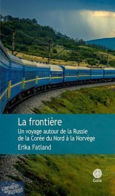 Editions Gaïa - Récit - La Frontiere - Un voyage autour de la Russie, de la Corée du nord à la Norvège