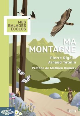Editions Belin - Guide (Collection Mes balades écolos) - Ma montagne (Pierre Rigaux, illustrations Arnaud Tételin)