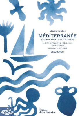 Editions de la Martinière - Beau livre Cuisine - Méditerranée - Voyage dans les cuisines (24 pays riverains et insulaires, 1300 recettes, 5000 ans d'Histoire)