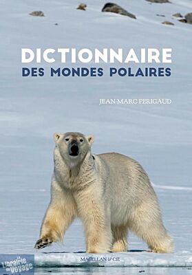 Editions Magellan & Cie - Dictionnaire des mondes polaires