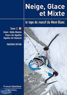 JMéditions - Guide d'alpinisme - Neige, glace et mixte - Le Topo du massif du Mont-Blanc (Tome 2)