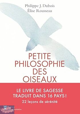 Editions de La Martinière - Essai - Petite philosophie des oiseaux - 22 leçons de sérénité inspirées des oiseaux (Élise Rousseau, Philippe J. Dubois)