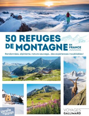 Editions Gallimard - Beau guide - Collection Voyage - 50 refuges de montagne en France (Randonnées, alpinisme, nature sauvage… des expériences inoubliables !)