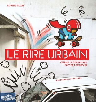 Editions Alternatives - Beau livre - Le rire urbain - Quand le street art fait de l'humour (Sophie Pujas)