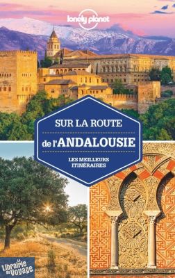 Lonely Planet - Guide - Sur la route de l'Andalousie - Les meilleurs itinéraires