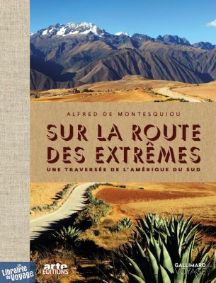 Gallimard - Beau livre - Collection Voyage -  Sur la route des extrêmes - Une traversée de l'Amérique du Sud (Alfred de Montesquiou)