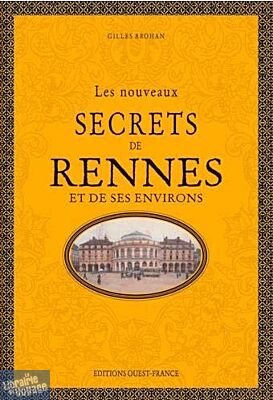 Editions Ouest-France - Les Nouveaux secrets de Rennes et de ses environs (Gilles Brohan) 