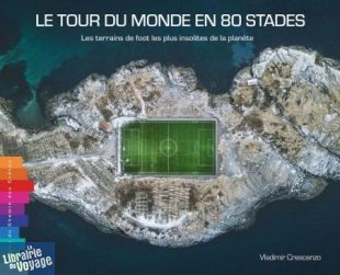Editions Chemin des Crêtes - Beau Livre - Le tour du monde en 80 stades - Les terrains de foot les plus insolites de la planète (Vladimir Crescenzo)