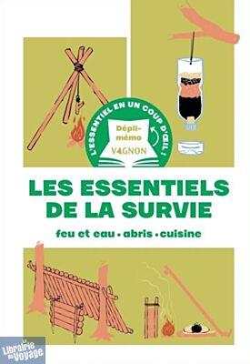 Editions Vagnon - Guide - Les essentiels de la survie : feu et eau, abris, cuisine