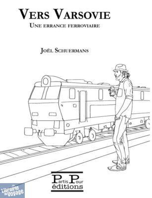 Parti Pour éditions - Récit - Vers Varsovie - Une errance ferroviaire (Joël Schuermans)